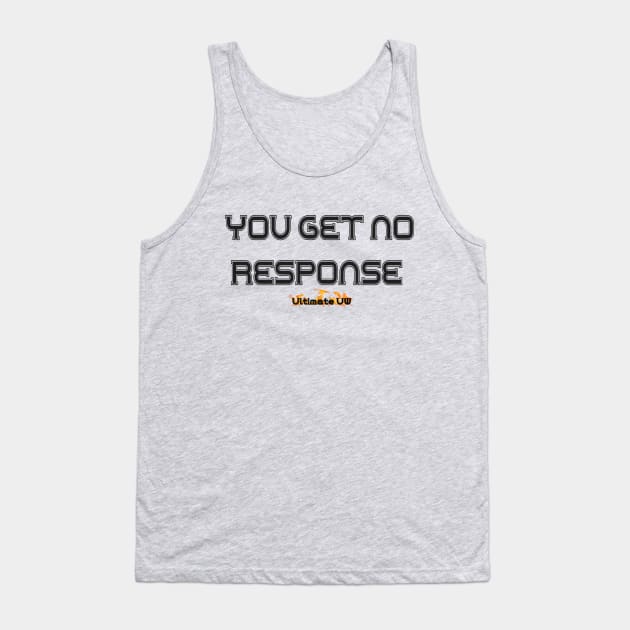 YOU GET NO RESPONSE - ULTIMATE UW Tank Top by D_AUGUST_ART_53